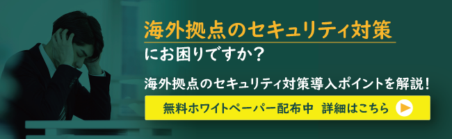 海外拠点のメールセキュリティ対策にお困りですか?海外拠点のセキュリティ対策導入ポイントを解説!無料ホワイトペーパー配布中。詳細はこちら。