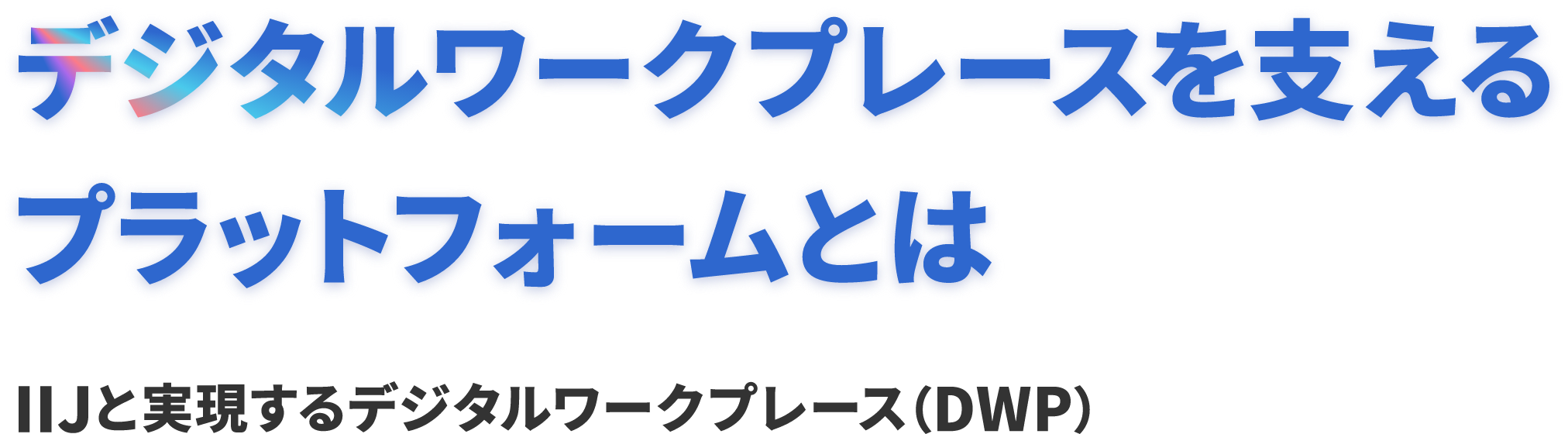 デジタルワークプレースを支えるプラットフォームとは　IIJと実現するデジタルワークプレース（DWP）